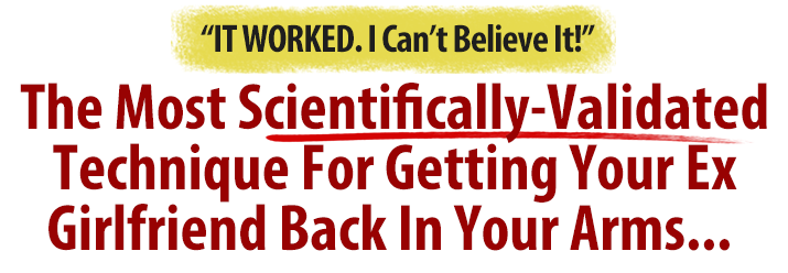 The Most Scientifcally Validated Method Ever For Getting Your Ex Girlfriend Back